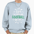 Life Without Football Ew Sweatshirt - Casual Everyday Wear for Adults - T-Shirt, Sweatshirt, Hoodie