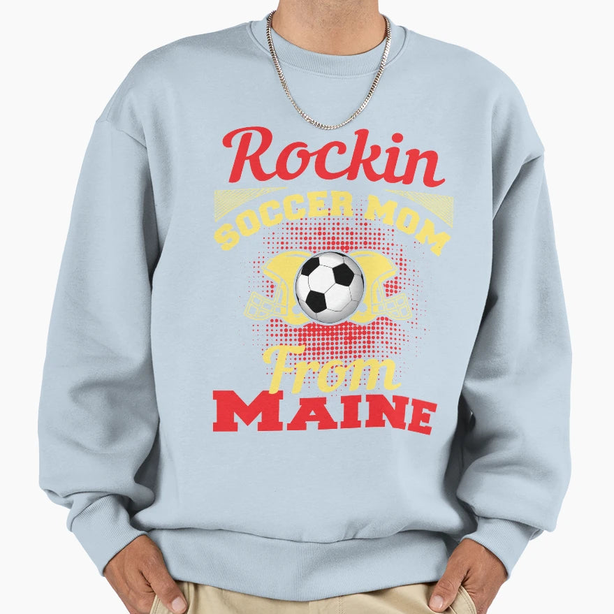 Rockin Soccer Mom From Maine Sweatshirt - Casual Everyday Wear for Adults - T-Shirt, Sweatshirt, Hoodie