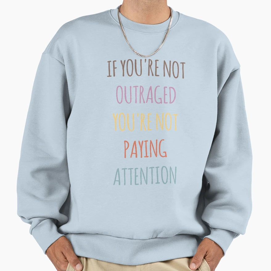 If Youre Not Outraged Youre Not Sweatshirt - Custom Art Print for Adults - T-Shirt, Sweatshirt, Hoodie