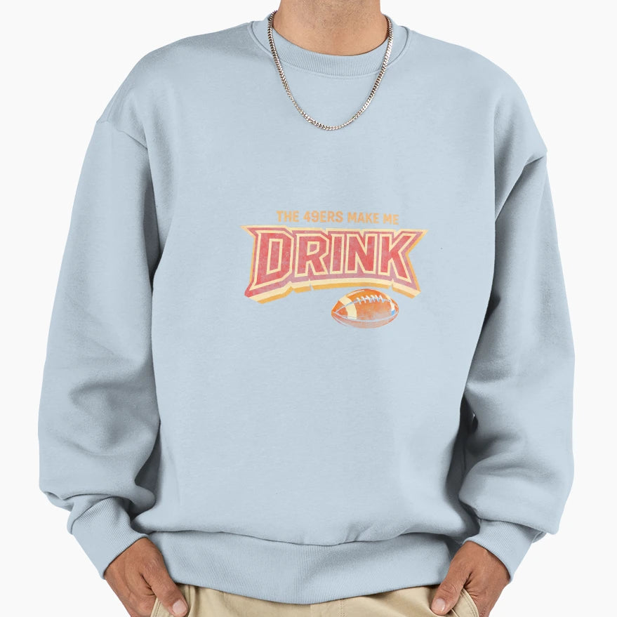 49Ers Make Me Drink Sweatshirt - Aesthetic Graphic for Adults - T-Shirt, Sweatshirt, Hoodie