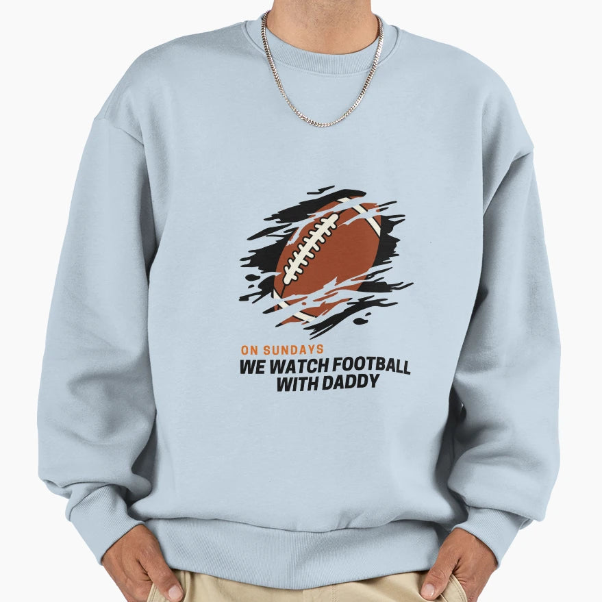 Funny Sundays We Watch Football Daddy Sweatshirt - Unique Graphic Men Women - T-Shirt, Sweatshirt, Hoodie