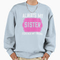 Always My Sister Forever My Sweatshirt - Fun Novelty Design for Adults - T-Shirt, Sweatshirt, Hoodie