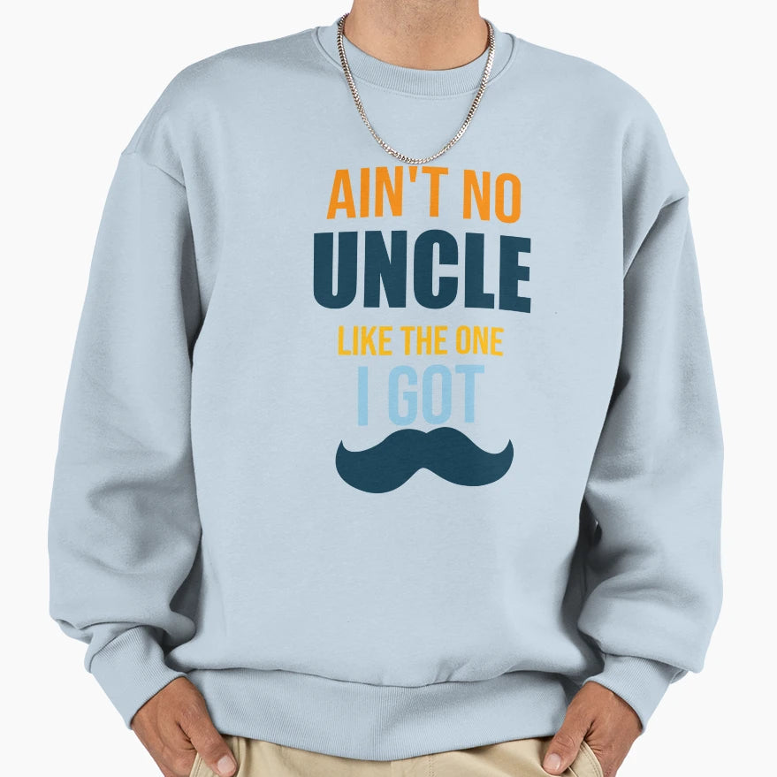 Aint No Uncle Like One I Got Uncle Sweatshirt - Unique Graphic for Adults - T-Shirt, Sweatshirt, Hoodie