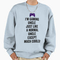 I Am Gaming Uncle Funny Video Gamer Sweatshirt - Aesthetic Graphic Unisex - T-Shirt, Sweatshirt, Hoodie