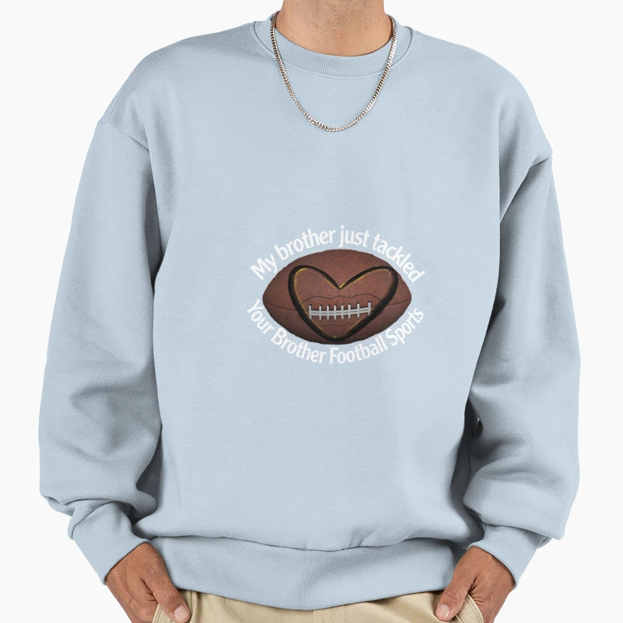 My Brother Just Tackled Your Brother Sweatshirt - Custom Art Print Unisex - T-Shirt, Sweatshirt, Hoodie