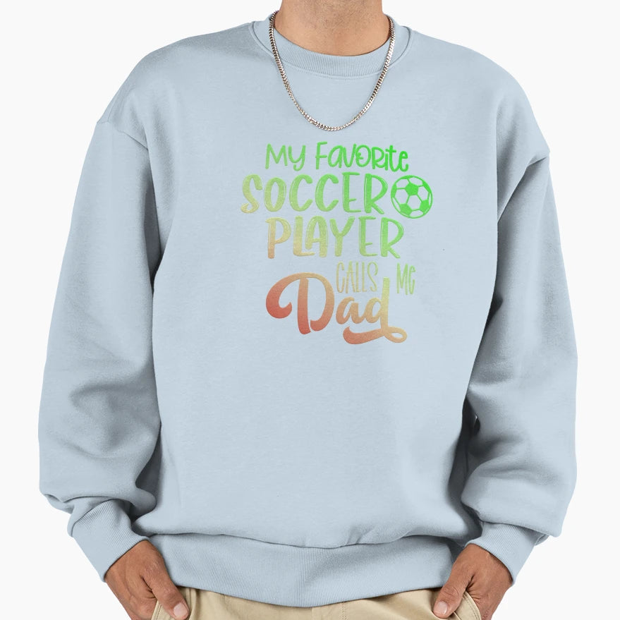 My Favorite Soccer Player Calls Me Dad Sweatshirt - Trendy Graphic Unisex - T-Shirt, Sweatshirt, Hoodie