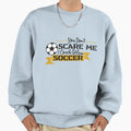 You Dont Scare Me I Coach Soccer Sweatshirt - Streetwear Style Unisex - T-Shirt, Sweatshirt, Hoodie