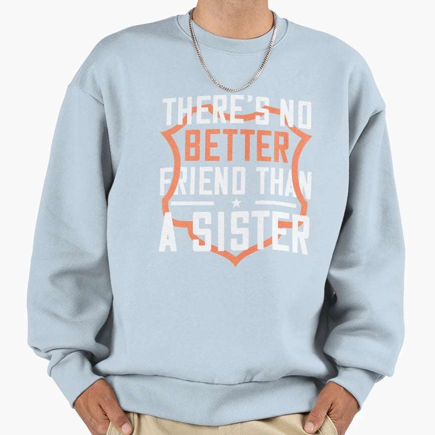 Theres No Better Friend Than Sister Sweatshirt - Unique Graphic for Adults - T-Shirt, Sweatshirt, Hoodie