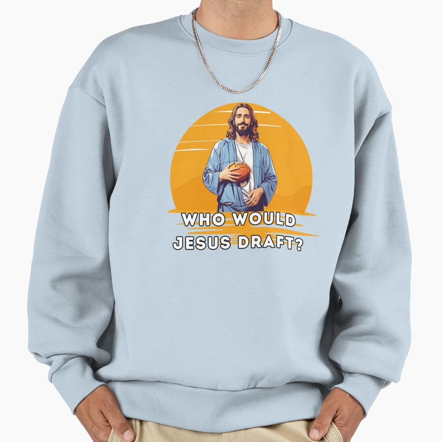 Who Would Jesus Draft Sweatshirt - Graphic Print Men Women - T-Shirt, Sweatshirt, Hoodie