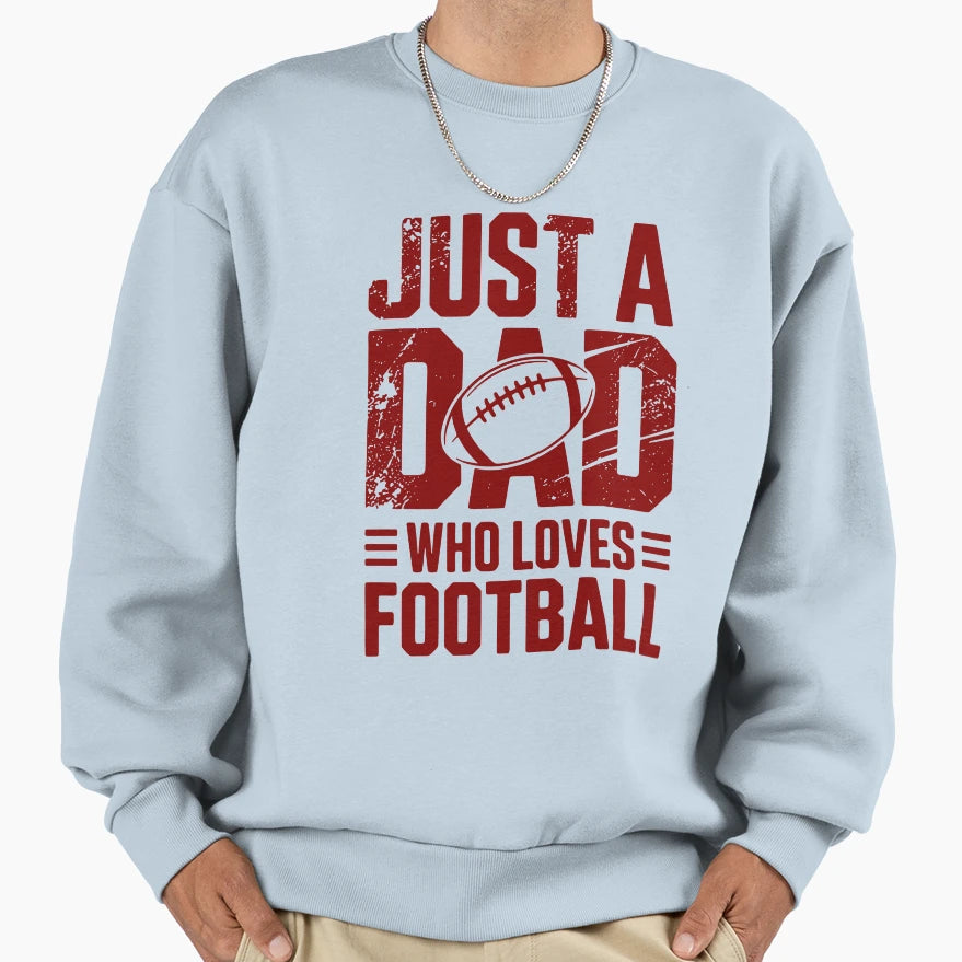 Just Dad Who Loves Football Sweatshirt - Casual Everyday Wear Unisex - T-Shirt, Sweatshirt, Hoodie