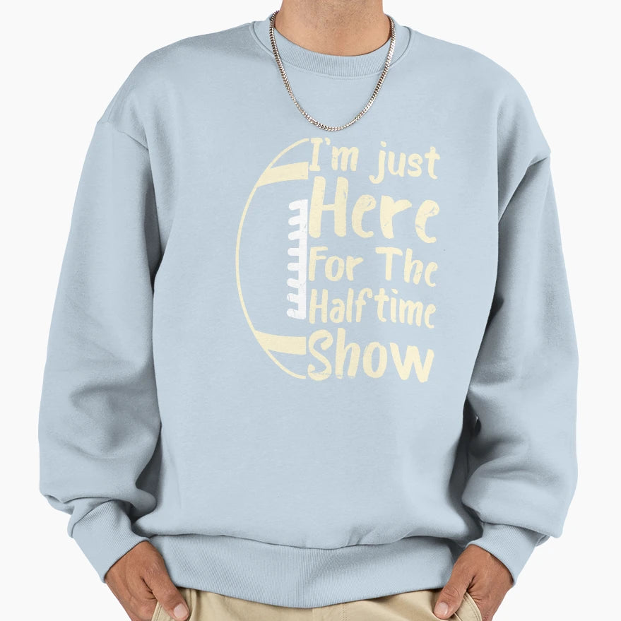 Im Just Here Halftime Show Funny Sweatshirt - Streetwear Style Unisex - T-Shirt, Sweatshirt, Hoodie
