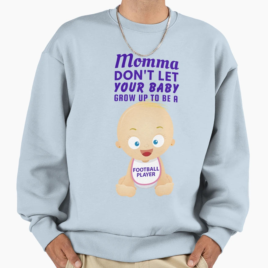 Momma Dont Let Your Grow Up To Be Sweatshirt - Graphic Print Unisex - T-Shirt, Sweatshirt, Hoodie