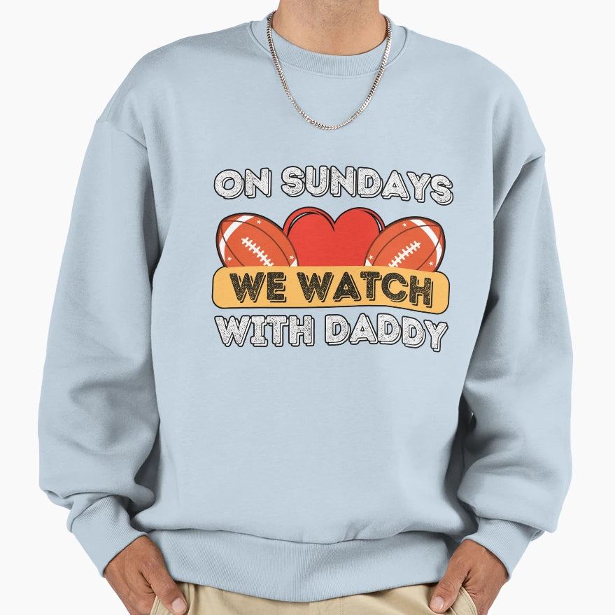 Sundays We Watch Football Daddy Sweatshirt - Graphic Print Unisex - T-Shirt, Sweatshirt, Hoodie