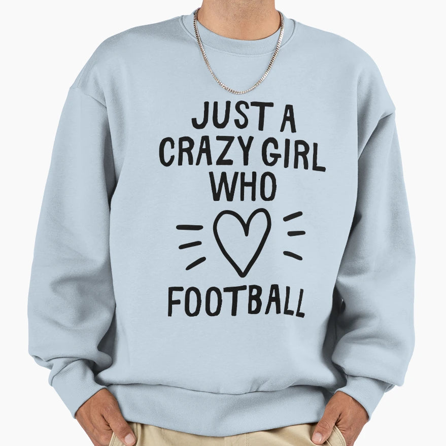 Just Crazy Who Loves Football Sweatshirt - Streetwear Style for Adults - T-Shirt, Sweatshirt, Hoodie