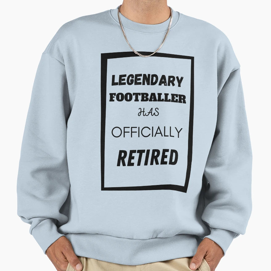 Legendary Footballer Has Retired Sweatshirt - Casual Everyday Wear Unisex - T-Shirt, Sweatshirt, Hoodie