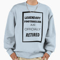 Legendary Footballer Has Retired Sweatshirt - Casual Everyday Wear Unisex - T-Shirt, Sweatshirt, Hoodie