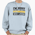Im Sorry What I Said When Sweatshirt - Casual Everyday Wear for Adults - T-Shirt, Sweatshirt, Hoodie
