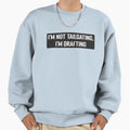 Im Not Tailgating Im Drafting Sweatshirt - Streetwear Style Men Women - T-Shirt, Sweatshirt, Hoodie