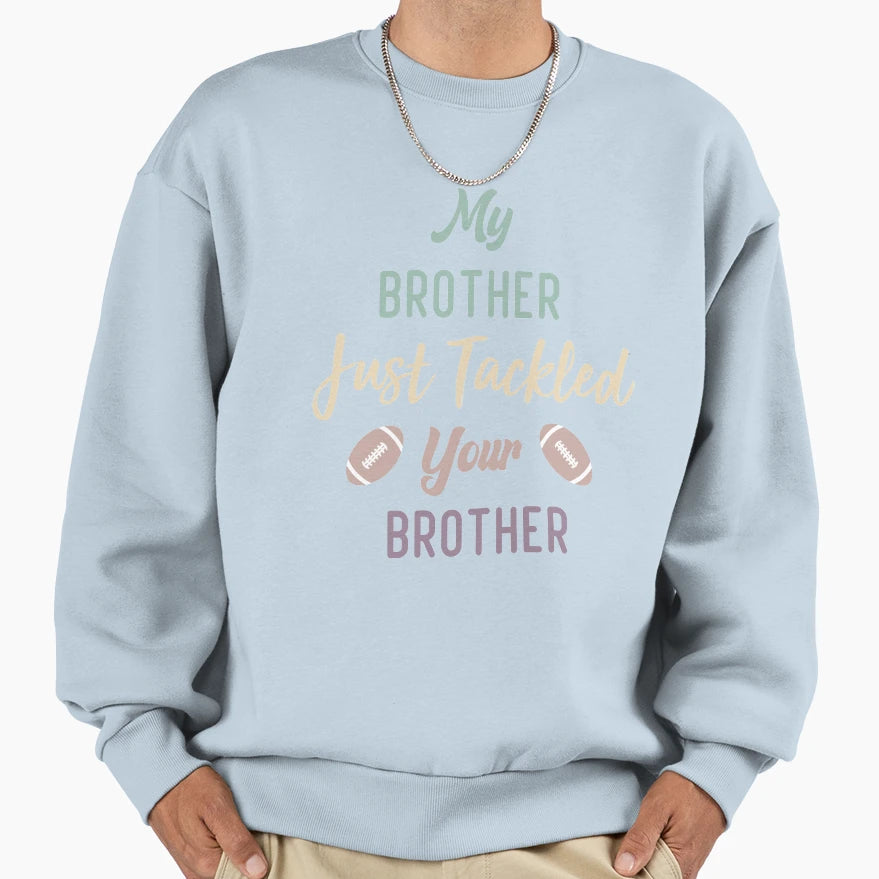 My Brother Just Tackled Your Sweatshirt - Unique Graphic for Adults - T-Shirt, Sweatshirt, Hoodie
