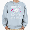 I Know I Play Like Try To Keep Sweatshirt - Fun Novelty Design Men Women - T-Shirt, Sweatshirt, Hoodie