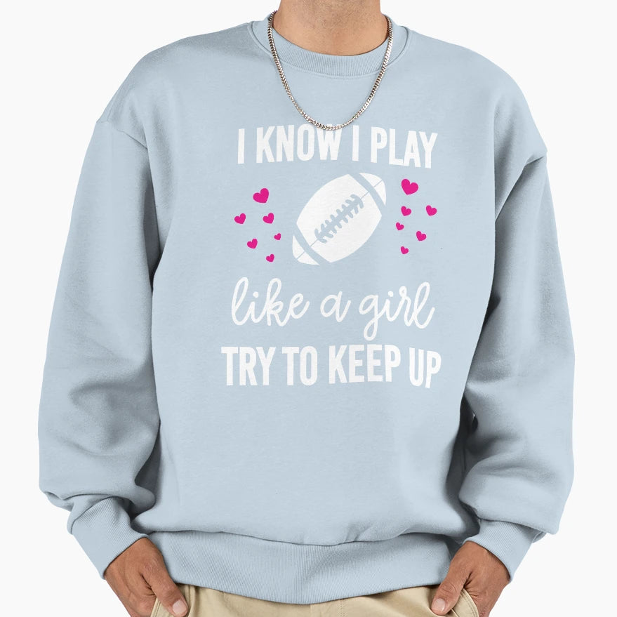 I Know I Play Like Try To Keep Sweatshirt - Fun Novelty Design Men Women - T-Shirt, Sweatshirt, Hoodie