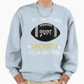 My Brother Just Tackled Your Brother Sweatshirt - Aesthetic Graphic Unisex - T-Shirt, Sweatshirt, Hoodie