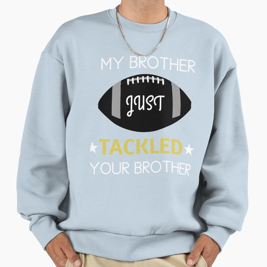 My Brother Just Tackled Your Brother Sweatshirt - Aesthetic Graphic Unisex - T-Shirt, Sweatshirt, Hoodie