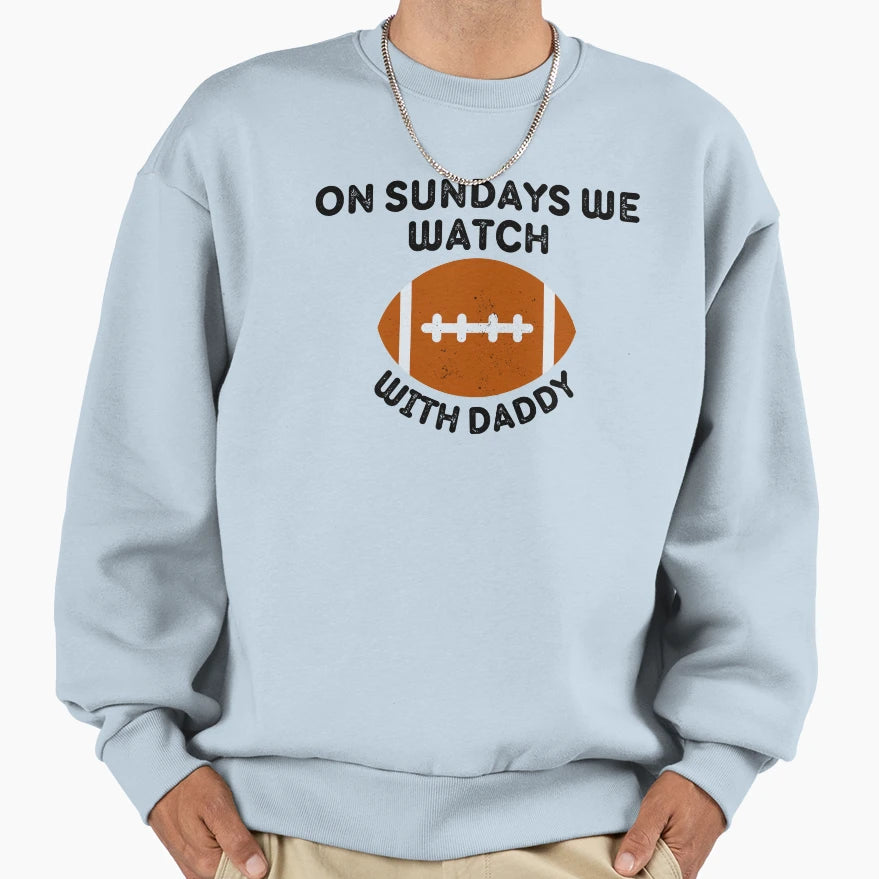 Sundays We Watch Football Daddy Sweatshirt - Unique Graphic Men Women - T-Shirt, Sweatshirt, Hoodie