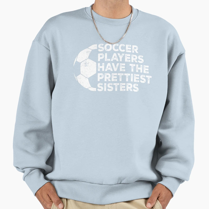 Funny Soccer Players Have Prettiest Sweatshirt - Graphic Print Men Women - T-Shirt, Sweatshirt, Hoodie