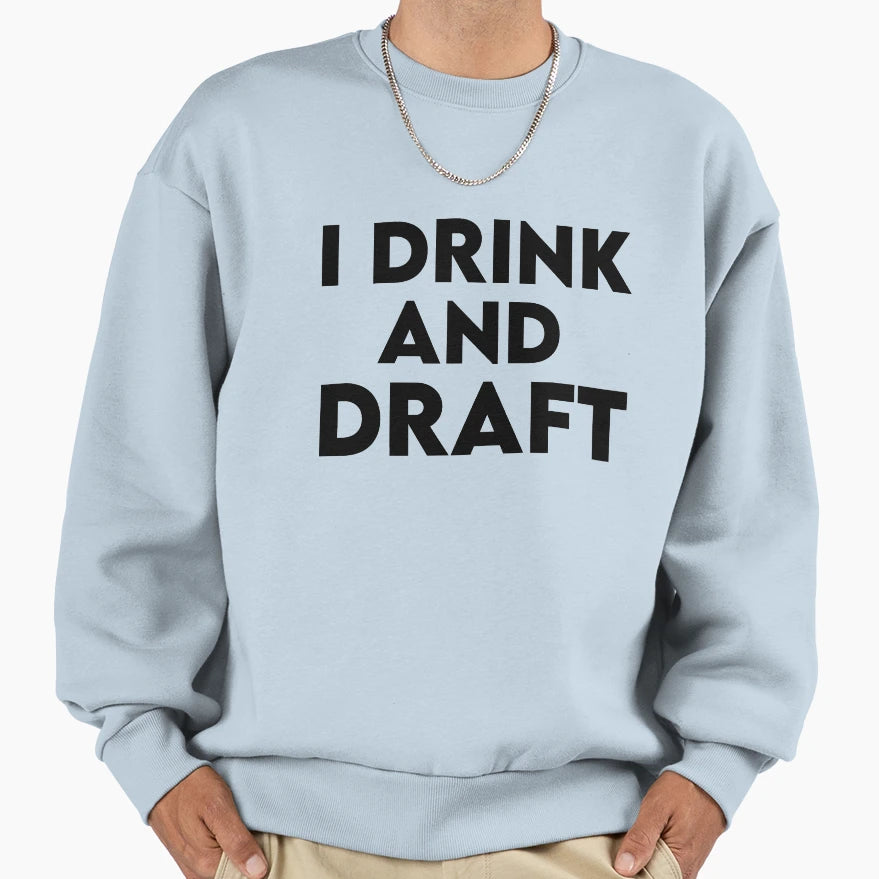 I Drink And Draft Sweatshirt - Fun Novelty Design for Adults - T-Shirt, Sweatshirt, Hoodie