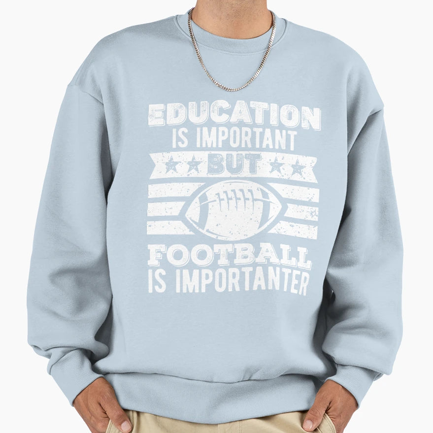 Education Is Important But Football Is Sweatshirt - Trendy Graphic Unisex - T-Shirt, Sweatshirt, Hoodie