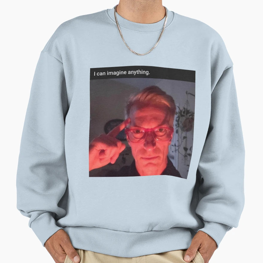 I Can Imagine Anything Sweatshirt - Trendy Graphic Men Women - T-Shirt, Sweatshirt, Hoodie