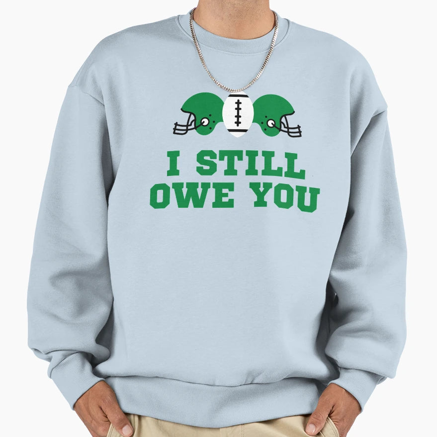 I Still Owe You I Still Own You Sweatshirt - Casual Everyday Wear Unisex - T-Shirt, Sweatshirt, Hoodie