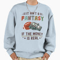 It Aint Fantasy If Money Is Real Sweatshirt - Unique Graphic Men Women - T-Shirt, Sweatshirt, Hoodie