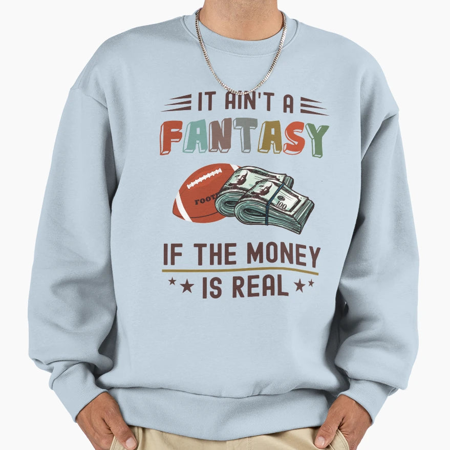 It Aint Fantasy If Money Is Real Sweatshirt - Unique Graphic Men Women - T-Shirt, Sweatshirt, Hoodie