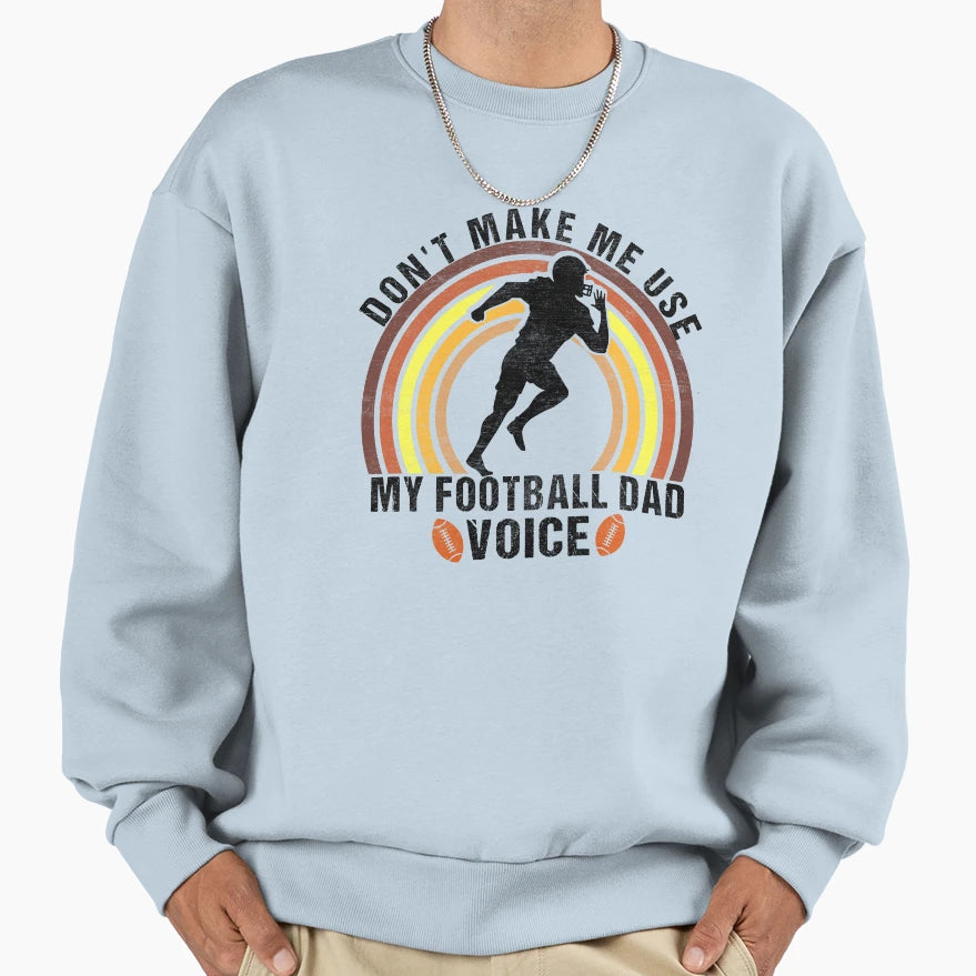 Dont Make Me Use My Football Dad Voice Sweatshirt - Custom Art Print Unisex - T-Shirt, Sweatshirt, Hoodie