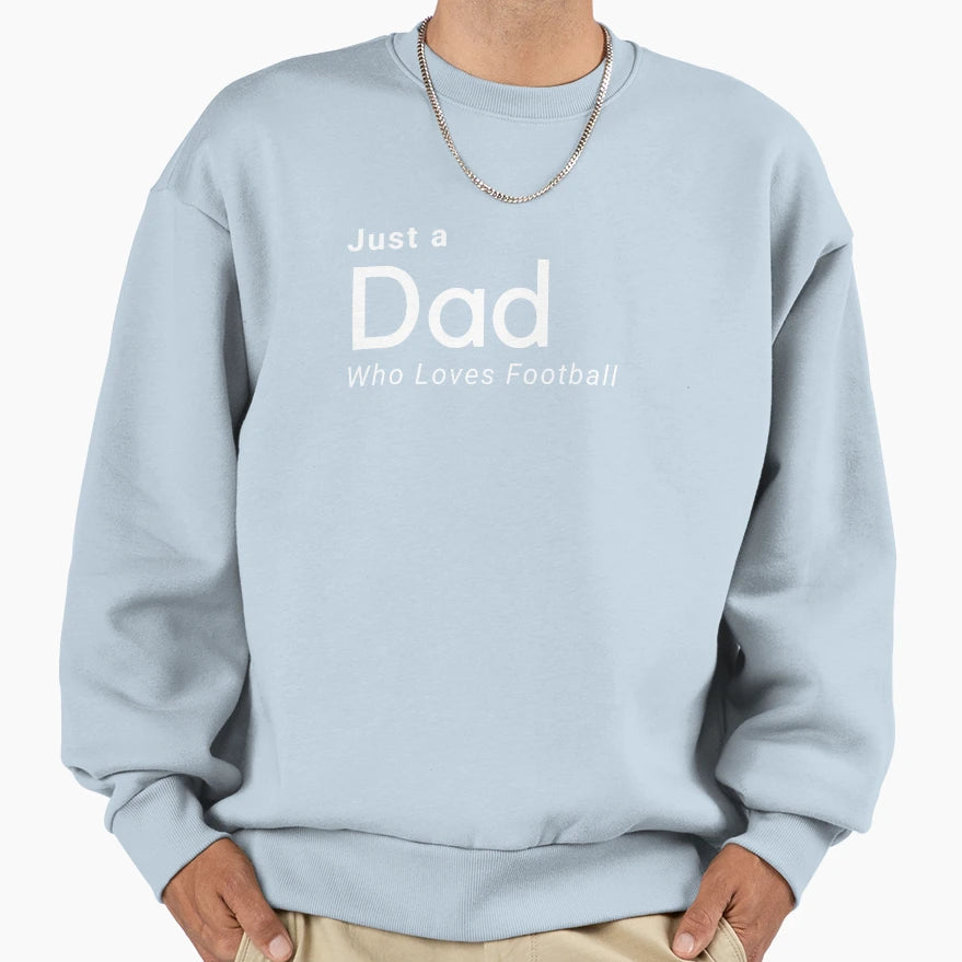 Just Dad Who Loves Football Sweatshirt - Casual Everyday Wear Men Women - T-Shirt, Sweatshirt, Hoodie