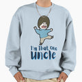 Im That One Uncle Uncle Funny Uncle Sweatshirt - Trendy Graphic Men Women - T-Shirt, Sweatshirt, Hoodie