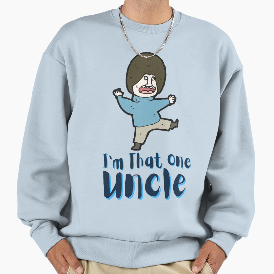 Im That One Uncle Uncle Funny Uncle Sweatshirt - Trendy Graphic Men Women - T-Shirt, Sweatshirt, Hoodie