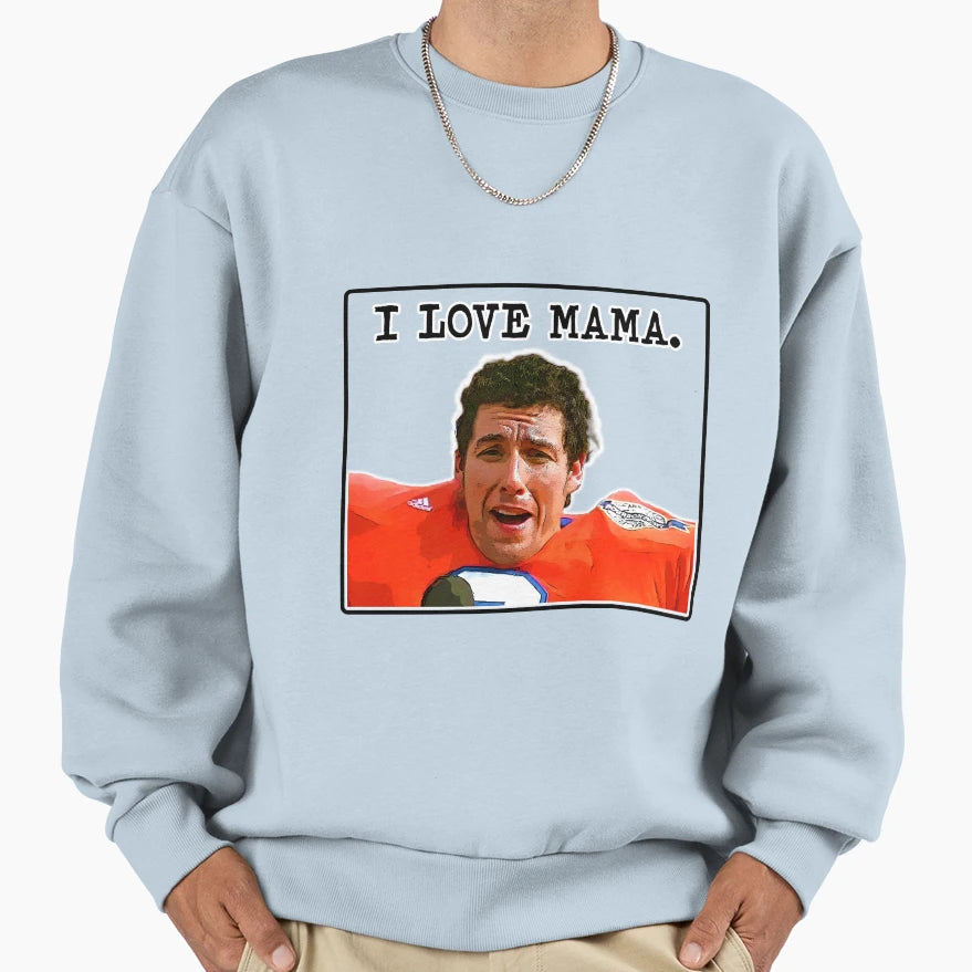 Waterboy I Love Mama Sweatshirt - Fun Novelty Design Men Women - T-Shirt, Sweatshirt, Hoodie