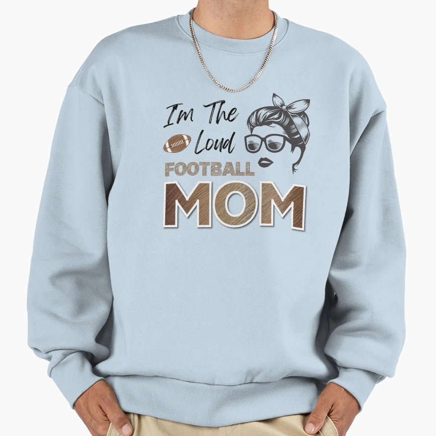 Loud Football Mom Sweatshirt - Custom Art Print Unisex - T-Shirt, Sweatshirt, Hoodie
