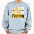 Ask Me About Football Sweatshirt - Novelty Apparel Men Women - T-Shirt, Sweatshirt, Hoodie