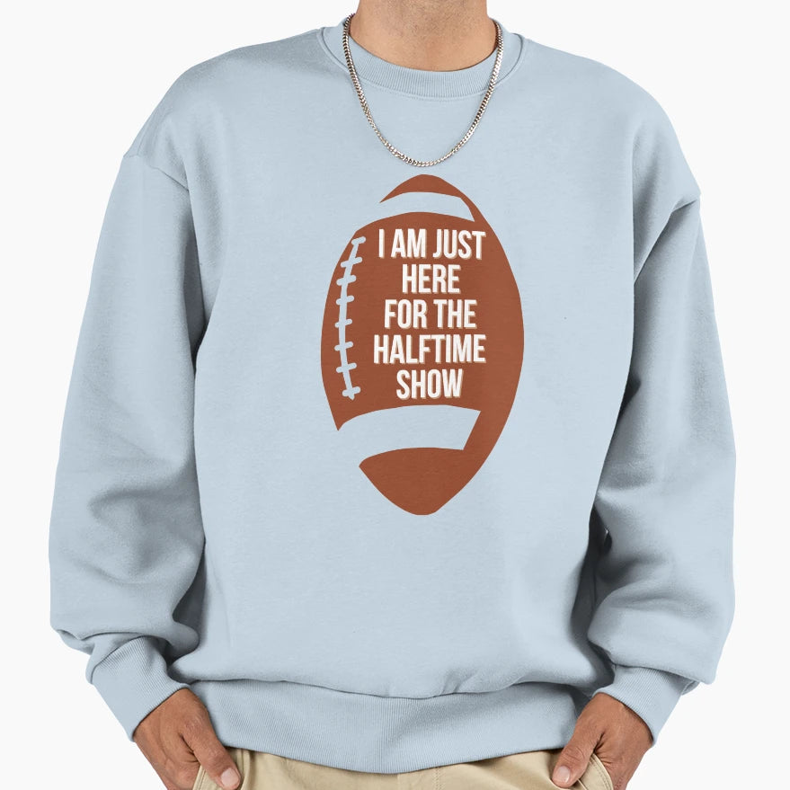 Funny I Am Just Here Halftime Show Sweatshirt - Unique Graphic for Adults - T-Shirt, Sweatshirt, Hoodie