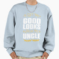 I Get My Good Looks From My Uncle Sweatshirt - Novelty Apparel Men Women - T-Shirt, Sweatshirt, Hoodie