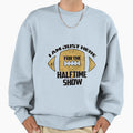 Just Here Halftime Show American Sweatshirt - Fun Novelty Design Men Women - T-Shirt, Sweatshirt, Hoodie