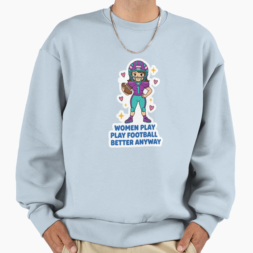 Football Fan Play Football Better Sweatshirt - Novelty Apparel for Adults - T-Shirt, Sweatshirt, Hoodie