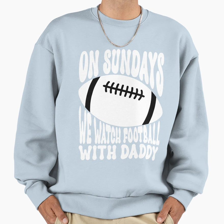 Sundays We Watch Football Daddy Sweatshirt - Casual Everyday Wear Men Women - T-Shirt, Sweatshirt, Hoodie