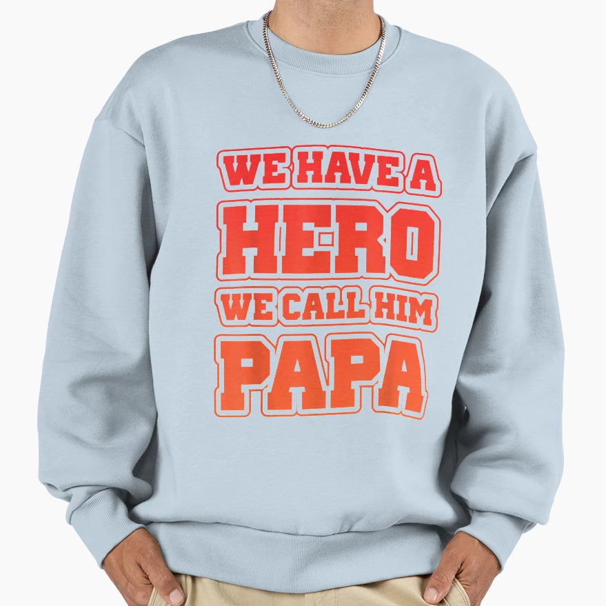 We Have Hero We Call Him Papa Sweatshirt - Custom Art Print for Adults - T-Shirt, Sweatshirt, Hoodie