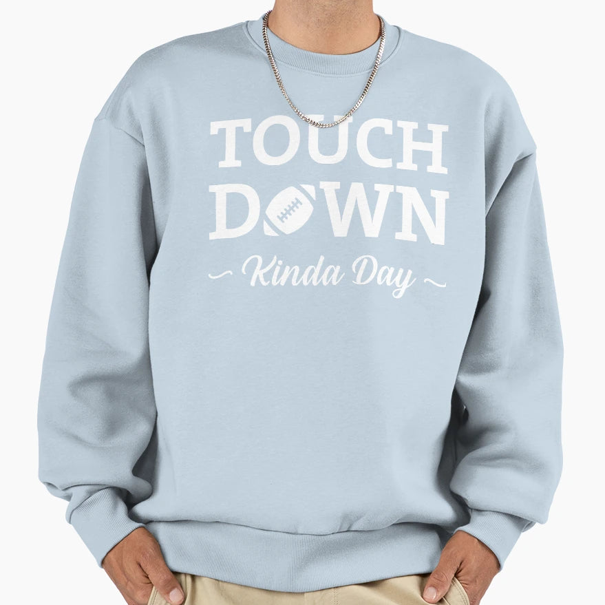 Touchdown Kinda Day Sweatshirt - Streetwear Style Men Women - T-Shirt, Sweatshirt, Hoodie