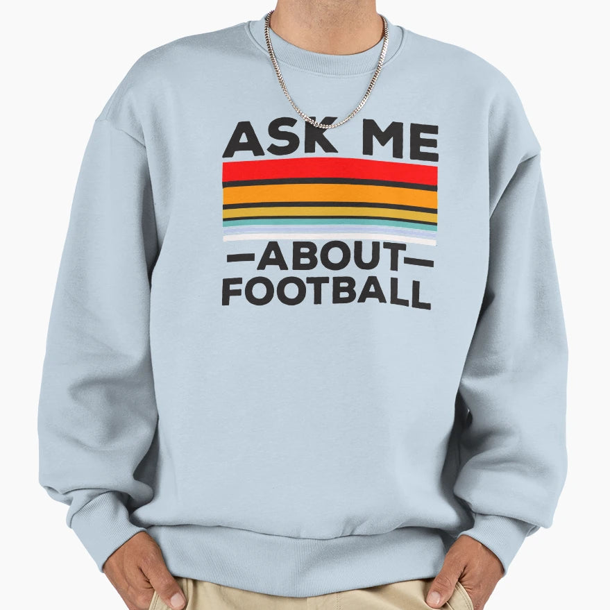 Ask Me About Football Sweatshirt - Graphic Print Men Women - T-Shirt, Sweatshirt, Hoodie